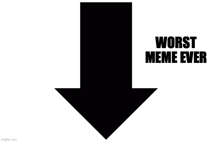 arrow | WORST MEME EVER | image tagged in meme | made w/ Imgflip meme maker