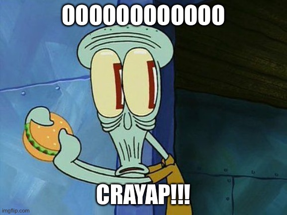 Oh shit Squidward | OOOOOOOOOOOO CRAYAP!!! | image tagged in oh shit squidward | made w/ Imgflip meme maker