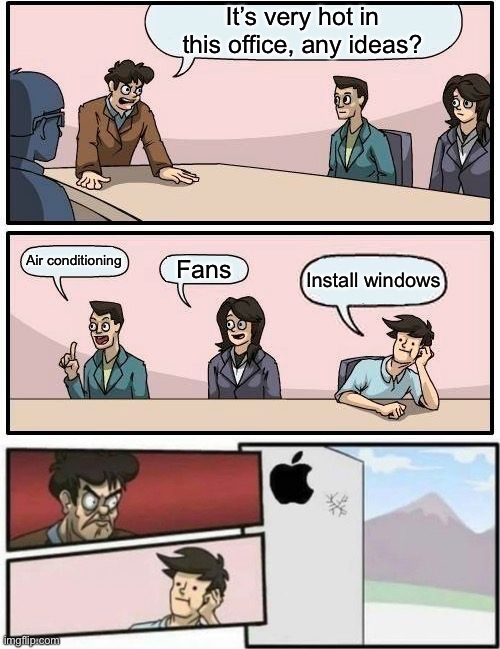Boardroom Meeting Suggestion | It’s very hot in this office, any ideas? Air conditioning; Fans; Install windows | image tagged in memes,boardroom meeting suggestion | made w/ Imgflip meme maker