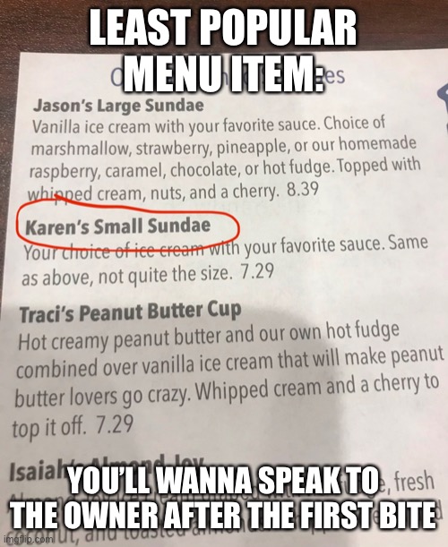 Okay Karen | LEAST POPULAR MENU ITEM:; YOU’LL WANNA SPEAK TO THE OWNER AFTER THE FIRST BITE | image tagged in karen,ice cream,fun | made w/ Imgflip meme maker