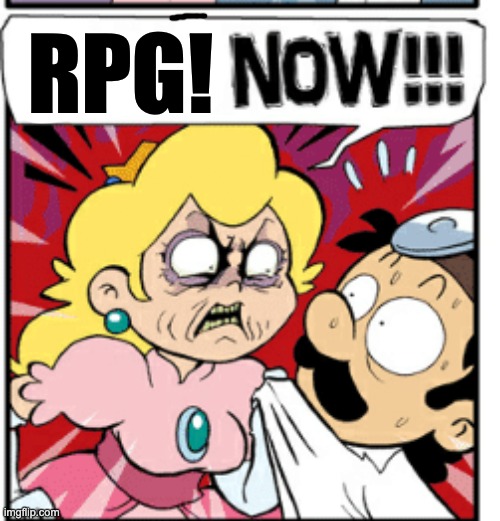 Peach NOW!!! | RPG! | image tagged in peach now | made w/ Imgflip meme maker