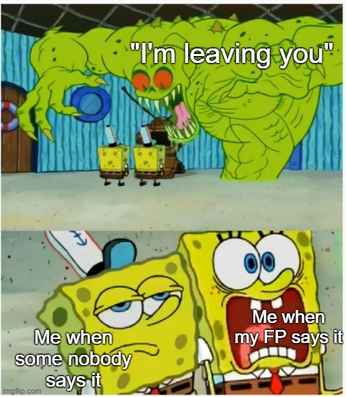 BPD abandonment | "I'm leaving you"; Me when my FP says it; Me when some nobody says it | image tagged in spongebob squarepants scared but also not scared,bpd,borderline-personality disorder,mental health,mental illness,anxiety | made w/ Imgflip meme maker