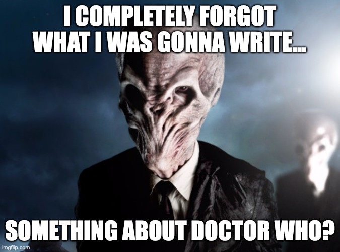 Omg. What meme am I writing this on? Why is my arm all colored on? | I COMPLETELY FORGOT WHAT I WAS GONNA WRITE... SOMETHING ABOUT DOCTOR WHO? | image tagged in silence doctor who,forget,doctor who | made w/ Imgflip meme maker