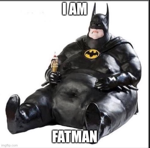 I AM; FATMAN | image tagged in batman | made w/ Imgflip meme maker