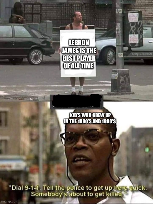 Lebron James Best player ever ? | LEBRON JAMES IS THE BEST PLAYER OF ALL TIME; KID’S WHO GREW UP IN THE 1980’S AND 1990’S | image tagged in lebron james,millennials | made w/ Imgflip meme maker