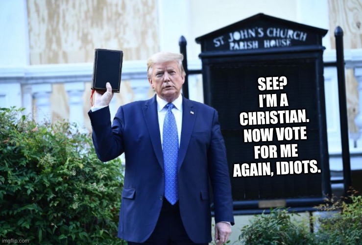 Trump Church Board | SEE? I’M A CHRISTIAN. NOW VOTE FOR ME AGAIN, IDIOTS. | image tagged in trump church board | made w/ Imgflip meme maker
