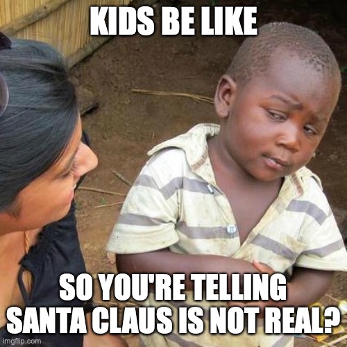 Third World Skeptical Kid | KIDS BE LIKE; SO YOU'RE TELLING SANTA CLAUS IS NOT REAL? | image tagged in memes,santa claus,exposed | made w/ Imgflip meme maker