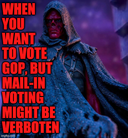 He'll be fine. |  WHEN
YOU
WANT
TO VOTE
GOP, BUT; MAIL-IN
VOTING
MIGHT BE
VERBOTEN | image tagged in memes,red skull,gop 2020,mail-in voting | made w/ Imgflip meme maker