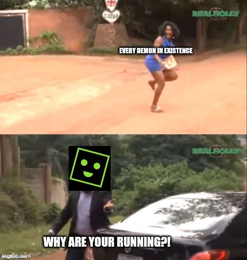 Why did I make this? | EVERY DEMON IN EXISTENCE; WHY ARE YOUR RUNNING?! | image tagged in why are you running | made w/ Imgflip meme maker