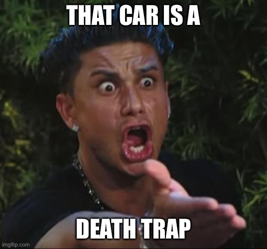 DJ Pauly D Meme | THAT CAR IS A DEATH TRAP | image tagged in memes,dj pauly d | made w/ Imgflip meme maker
