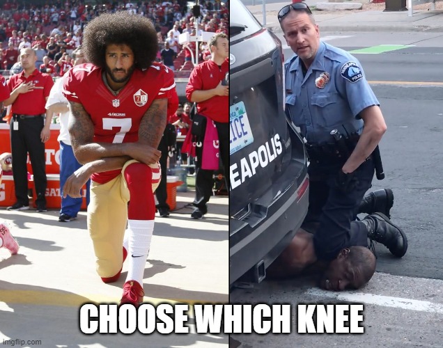 Choose Which Knee | CHOOSE WHICH KNEE | image tagged in blm,colin kaepernick | made w/ Imgflip meme maker