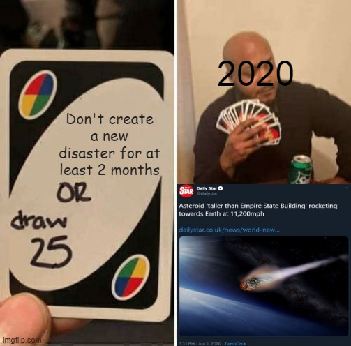 UNO Draw 25 Cards | 2020; Don't create a new disaster for at least 2 months | image tagged in memes,uno draw 25 cards | made w/ Imgflip meme maker
