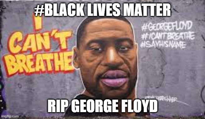 black lives matter | #BLACK LIVES MATTER; RIP GEORGE FLOYD | image tagged in rip | made w/ Imgflip meme maker