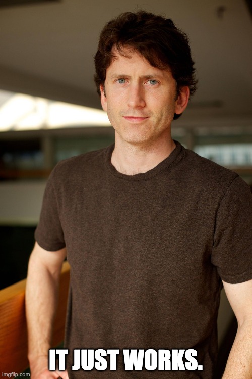 Todd Howard - E3 | IT JUST WORKS. | image tagged in todd howard - e3 | made w/ Imgflip meme maker
