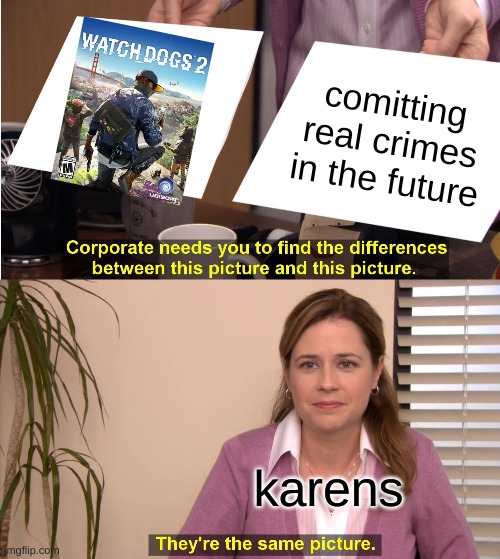 karens... why? | comitting real crimes in the future; karens | image tagged in memes,they're the same picture | made w/ Imgflip meme maker