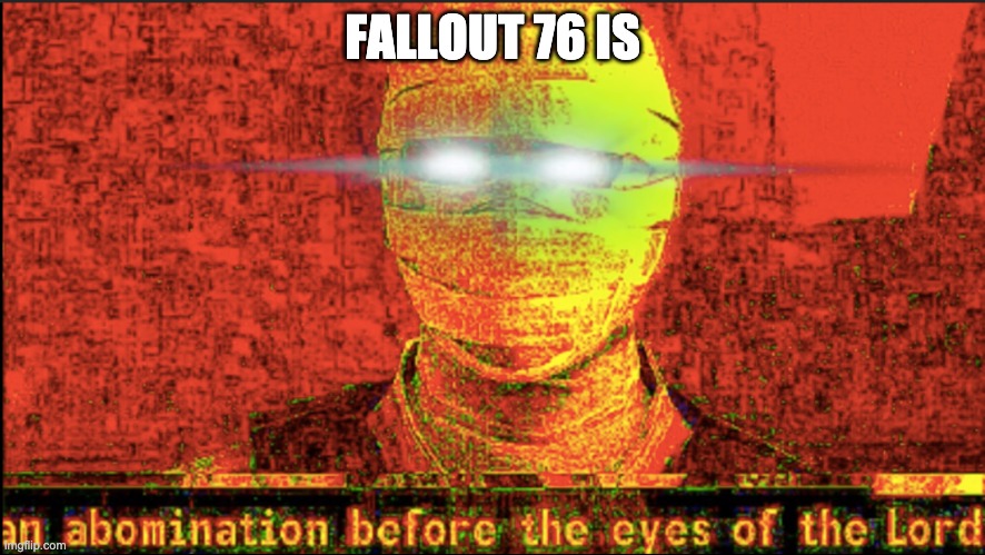 FALLOUT 76 IS | made w/ Imgflip meme maker