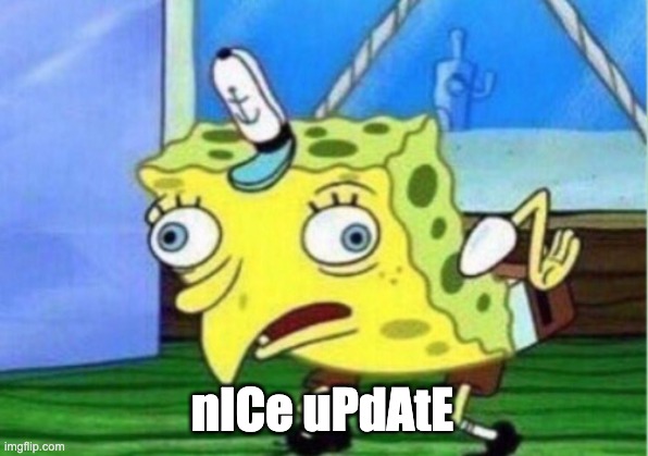 Mocking Spongebob Meme | nICe uPdAtE | image tagged in memes,mocking spongebob | made w/ Imgflip meme maker