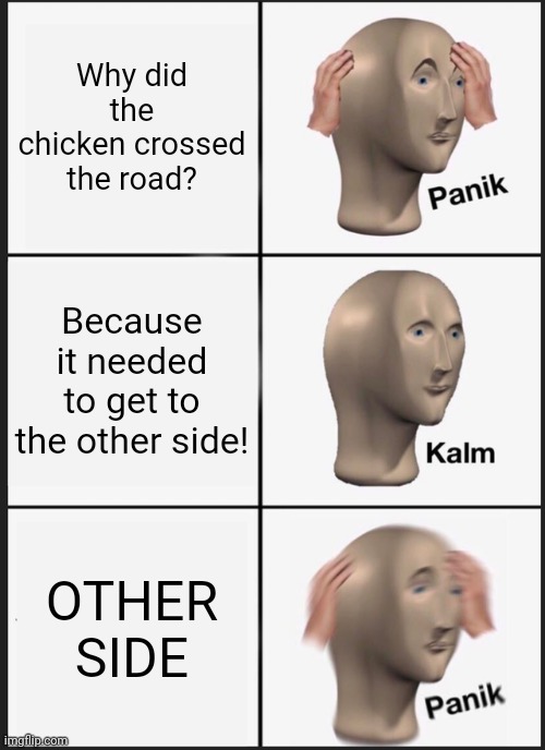 Panik Kalm Panik Meme | Why did the chicken crossed the road? Because it needed to get to the other side! OTHER SIDE | image tagged in memes,panik kalm panik | made w/ Imgflip meme maker