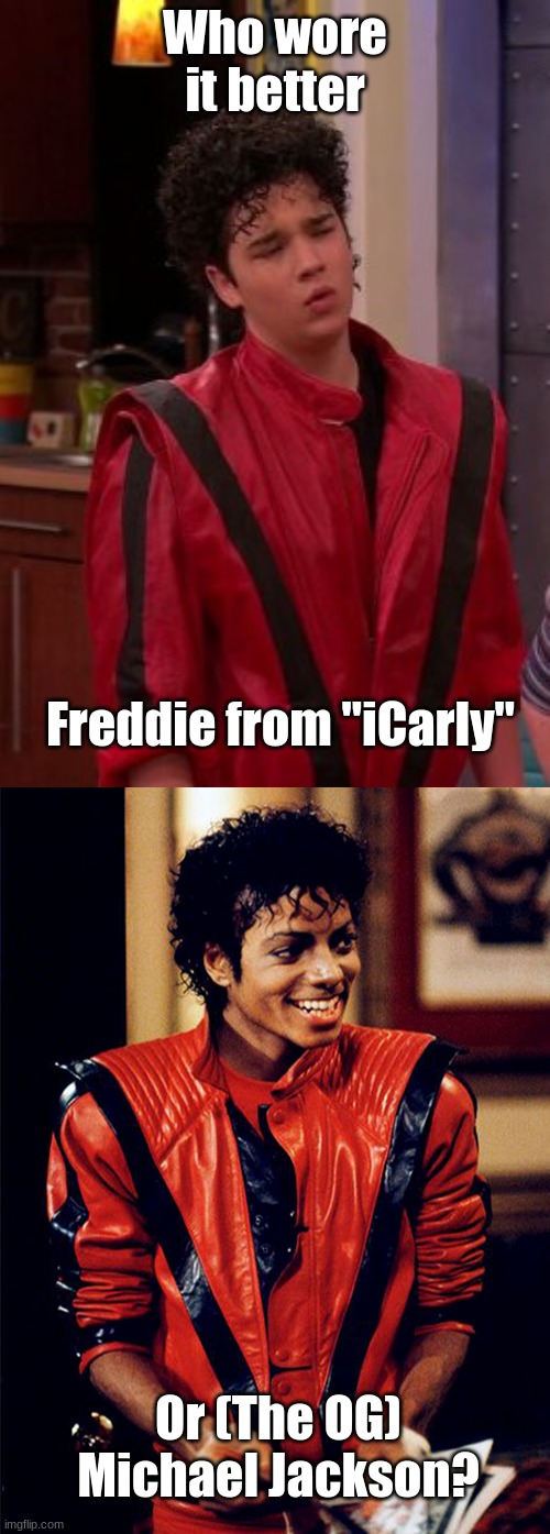 Who Wore It Better Wednesday #5 - Thriller outfits (No disrespect intended to the late King of Pop, of course.) | Who wore it better; Freddie from "iCarly"; Or (The OG) Michael Jackson? | image tagged in memes,who wore it better,michael jackson,icarly,thriller,nickelodeon | made w/ Imgflip meme maker