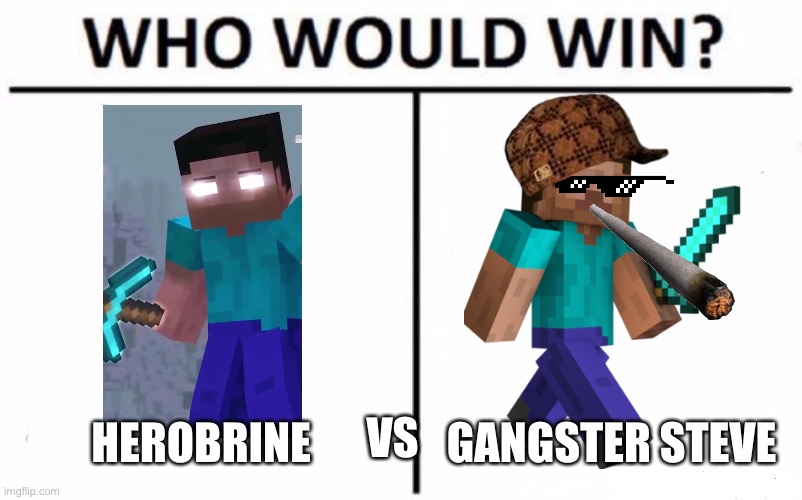 Herobrine vs Steve | VS; HEROBRINE; GANGSTER STEVE | image tagged in memes,who would win | made w/ Imgflip meme maker