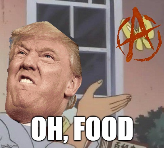 Trump's Food | OH, FOOD | image tagged in donald trump approva | made w/ Imgflip meme maker