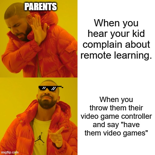 Happy kids happy life | When you hear your kid complain about remote learning. PARENTS; When you throw them their video game controller and say "have them video games" | image tagged in memes,drake hotline bling | made w/ Imgflip meme maker