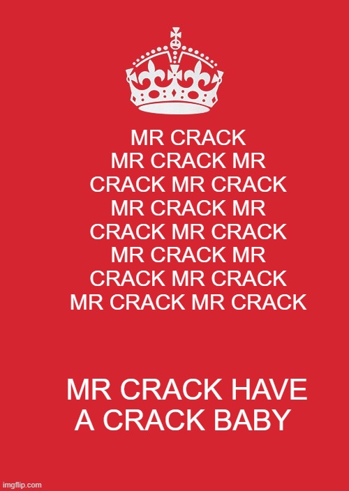 Keep Calm And Carry On Red | MR CRACK MR CRACK MR CRACK MR CRACK MR CRACK MR CRACK MR CRACK MR CRACK MR CRACK MR CRACK MR CRACK MR CRACK; MR CRACK HAVE A CRACK BABY | image tagged in memes,keep calm and carry on red | made w/ Imgflip meme maker