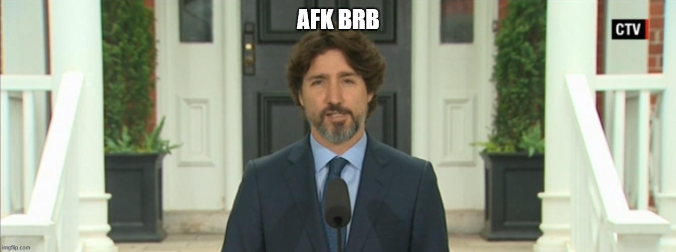 AFK BRB | AFK BRB | image tagged in politicians | made w/ Imgflip meme maker