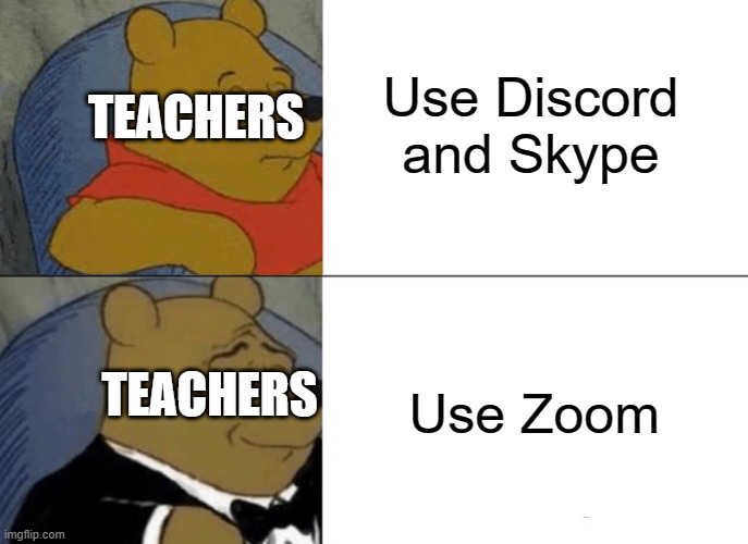 Teachers in online classes be like | Use Discord and Skype; TEACHERS; Use Zoom; TEACHERS | image tagged in memes,tuxedo winnie the pooh | made w/ Imgflip meme maker