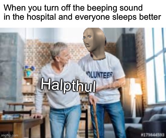 Halpthul | When you turn off the beeping sound in the hospital and everyone sleeps better; Halpthul | image tagged in meme man,hospital,memes,meme | made w/ Imgflip meme maker