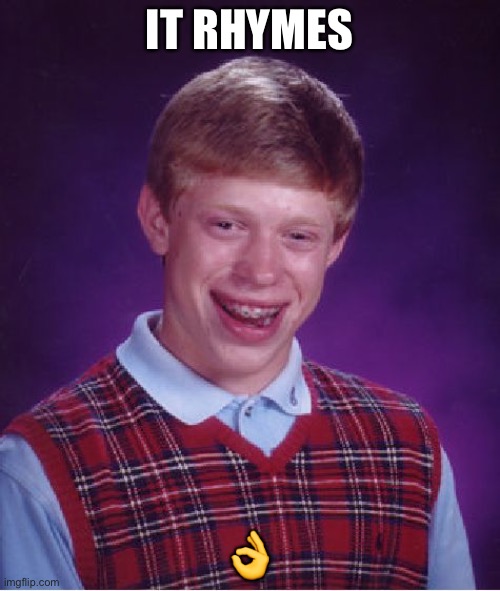 IT RHYMES ? | image tagged in memes,bad luck brian | made w/ Imgflip meme maker