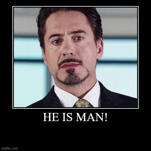 he is man | image tagged in funny,demotivationals,iron man,robert downey jr,marvel,i am iron man | made w/ Imgflip demotivational maker