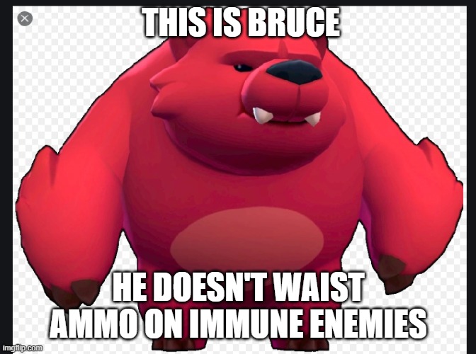 Brawl Stars/Be like Bruce | THIS IS BRUCE; HE DOESN'T WAIST AMMO ON IMMUNE ENEMIES | image tagged in brawl stars | made w/ Imgflip meme maker
