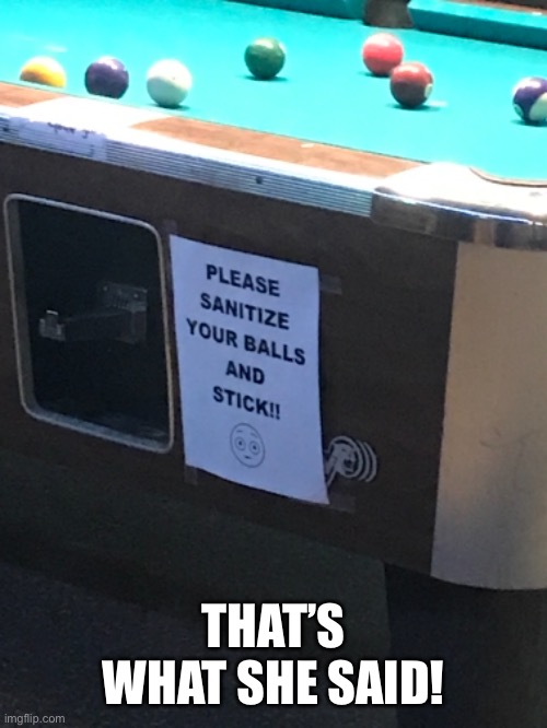 That’s what she said! | THAT’S WHAT SHE SAID! | image tagged in sanitize,balls and stick,covid-19 | made w/ Imgflip meme maker