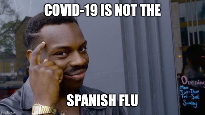 Roll Safe Think About It Meme | COVID-19 IS NOT THE SPANISH FLU | image tagged in memes,roll safe think about it | made w/ Imgflip meme maker