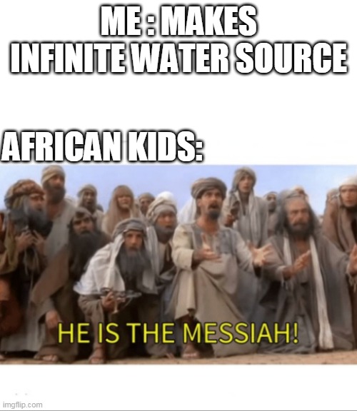 Poor People... | ME : MAKES INFINITE WATER SOURCE; AFRICAN KIDS: | image tagged in blank white template,minecraft,africa | made w/ Imgflip meme maker