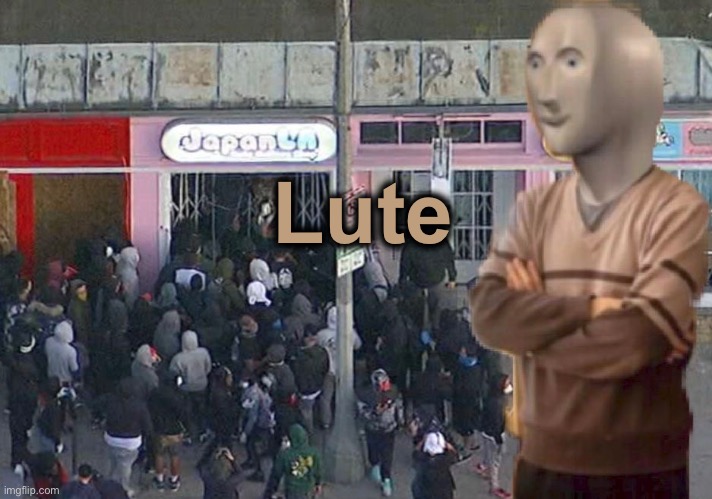 Lute | image tagged in looting,riots,memes,meme man | made w/ Imgflip meme maker