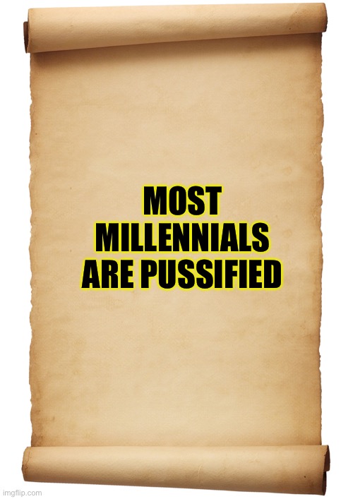 P u ss i e s | MOST MILLENNIALS ARE PUSSIFIED | image tagged in blank,millen ial mo rons | made w/ Imgflip meme maker