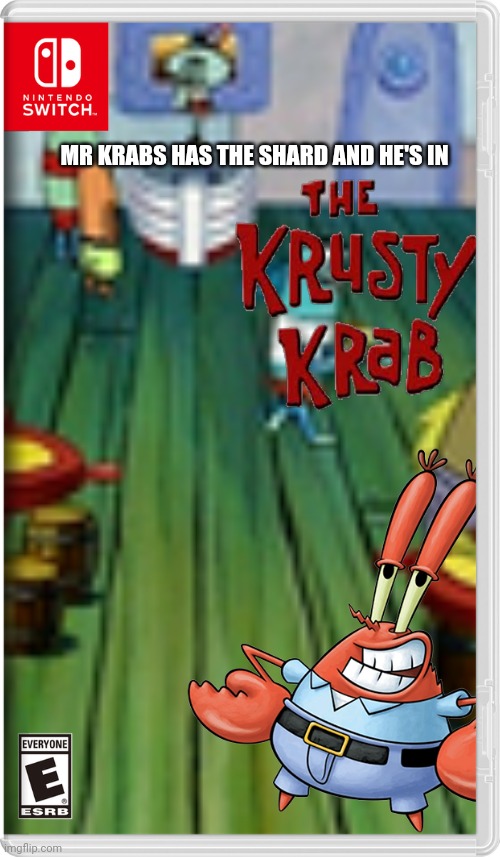 SPONGE BOY ME BOB, I HAVE THIS SHARD THAT CAN DO ANYTHING AR AR AR AR | MR KRABS HAS THE SHARD AND HE'S IN | image tagged in mr krabs,krusty krab,spongebob,memes | made w/ Imgflip meme maker
