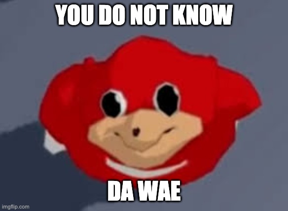 Do you know the way | YOU DO NOT KNOW DA WAE | image tagged in do you know the way | made w/ Imgflip meme maker