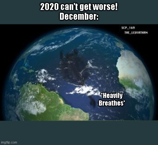 Tsunamis,Tsunamis,Tsunamis... | 2020 can't get worse!
December:; *Heavily Breathes* | image tagged in scp meme | made w/ Imgflip meme maker