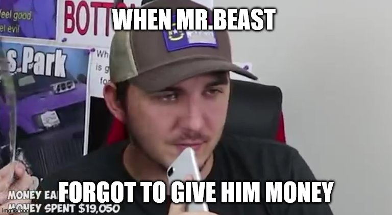 money | WHEN MR.BEAST; FORGOT TO GIVE HIM MONEY | image tagged in mrbeast meme | made w/ Imgflip meme maker