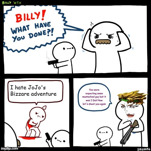 Billy... Why? | image tagged in dank memes,funny memes,jojo's bizarre adventure,anime,billy what have you done,memes | made w/ Imgflip meme maker