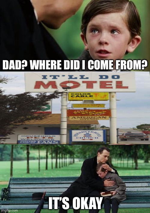 Finding Neverland Meme | DAD? WHERE DID I COME FROM? IT’S OKAY | image tagged in memes,finding neverland | made w/ Imgflip meme maker