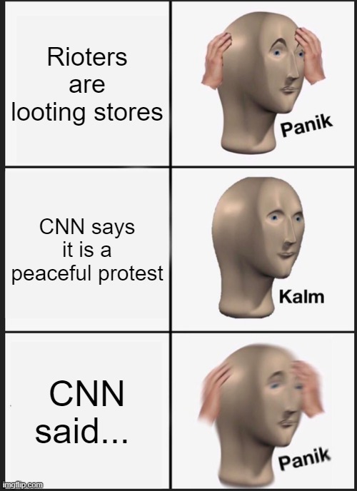 CNN Said | Rioters are looting stores; CNN says it is a peaceful protest; CNN said... | image tagged in memes,panik kalm panik | made w/ Imgflip meme maker