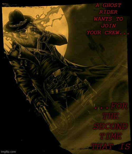 do you accept or not? | A GHOST RIDER WANTS TO JOIN YOUR CREW... ...FOR THE SECOND TIME THAT IS | image tagged in wild west ghost rider,cool | made w/ Imgflip meme maker