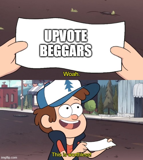 This is Worthless | UPVOTE BEGGARS | image tagged in this is worthless | made w/ Imgflip meme maker
