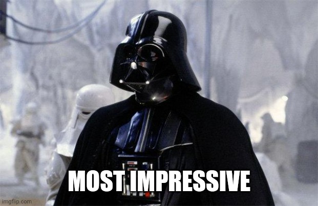 Darth Vader | MOST IMPRESSIVE | image tagged in darth vader | made w/ Imgflip meme maker