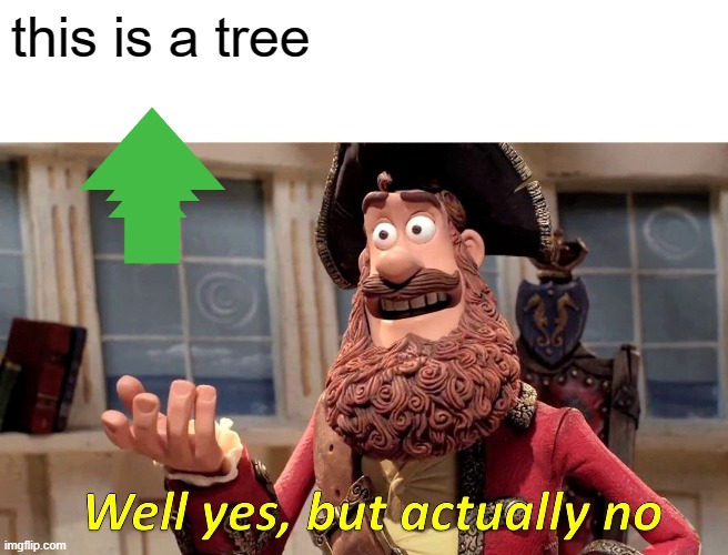 Well Yes, But Actually No | this is a tree | image tagged in memes,well yes but actually no | made w/ Imgflip meme maker