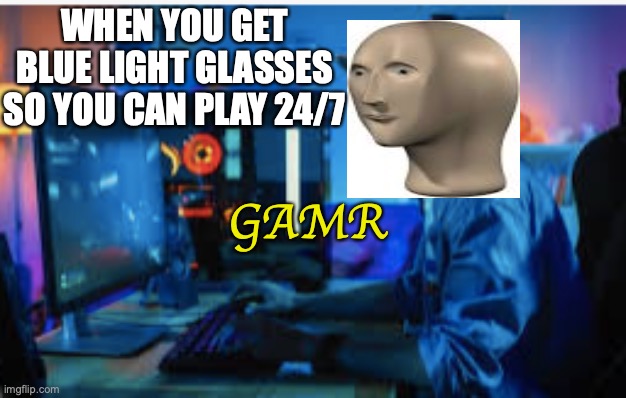 another one of the meme man | WHEN YOU GET BLUE LIGHT GLASSES SO YOU CAN PLAY 24/7; GAMR | image tagged in stonks | made w/ Imgflip meme maker
